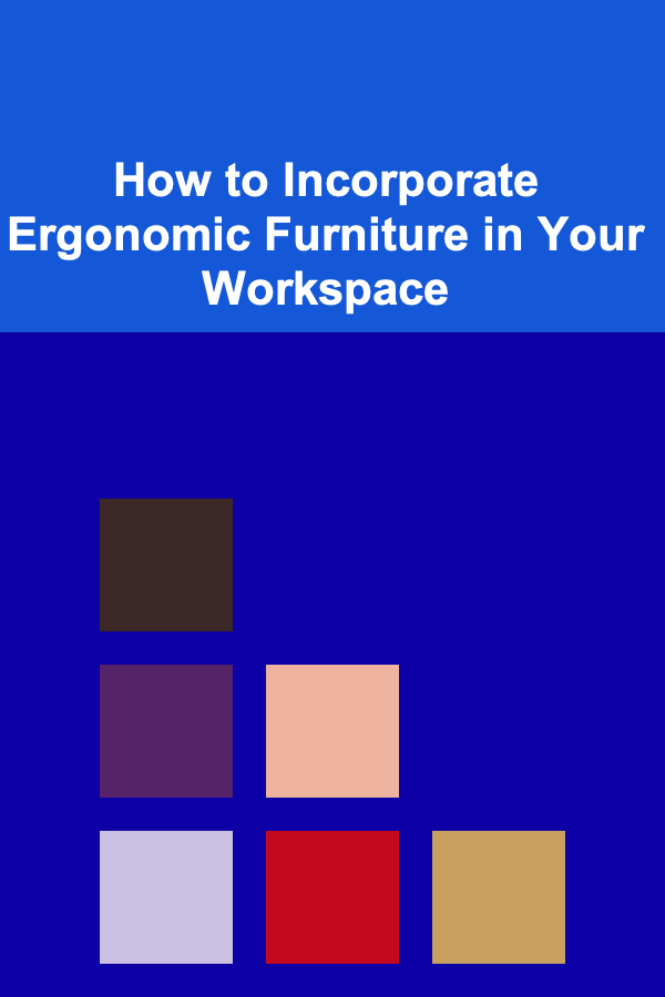 How to Incorporate Ergonomic Furniture in Your Workspace