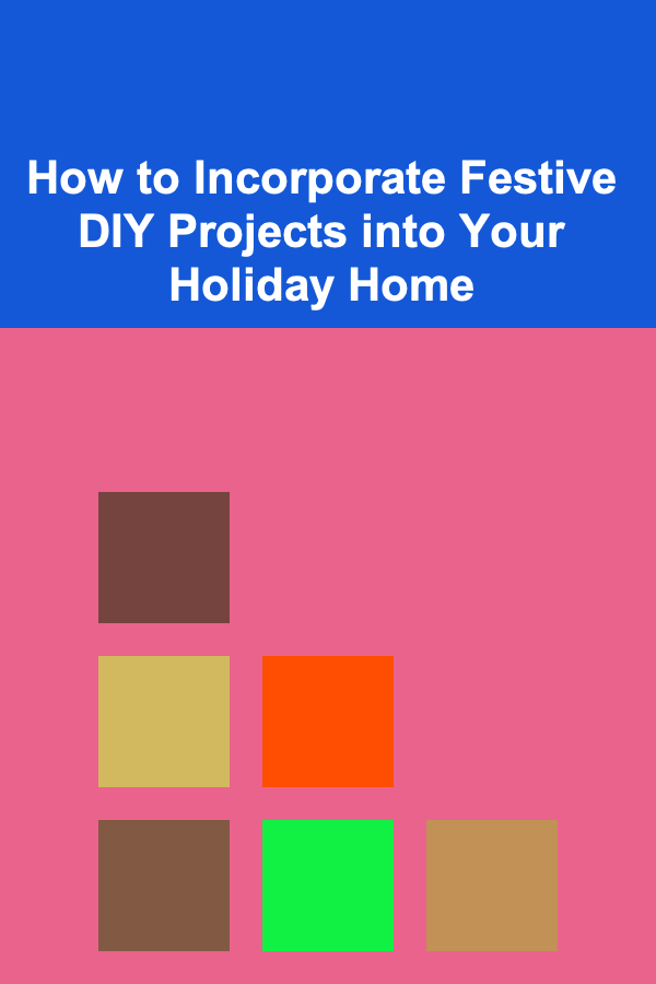 How to Incorporate Festive DIY Projects into Your Holiday Home