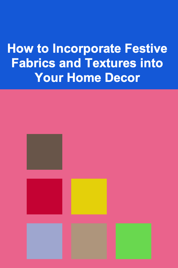 How to Incorporate Festive Fabrics and Textures into Your Home Decor