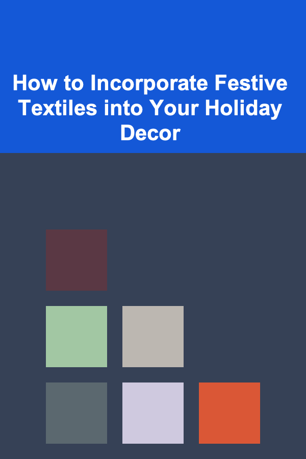 How to Incorporate Festive Textiles into Your Holiday Decor