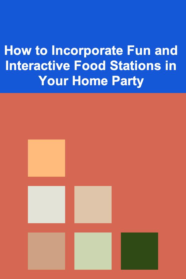 How to Incorporate Fun and Interactive Food Stations in Your Home Party