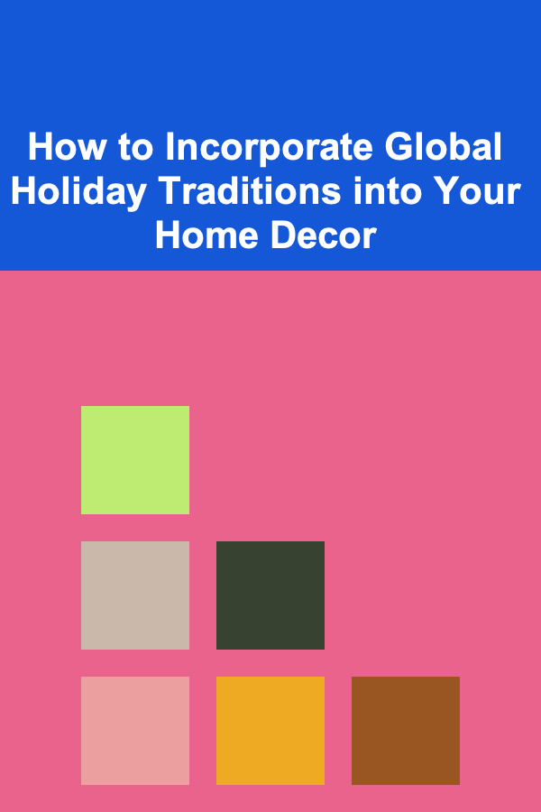 How to Incorporate Global Holiday Traditions into Your Home Decor