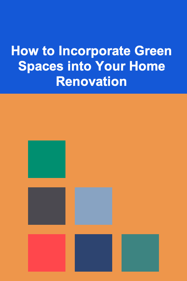 How to Incorporate Green Spaces into Your Home Renovation