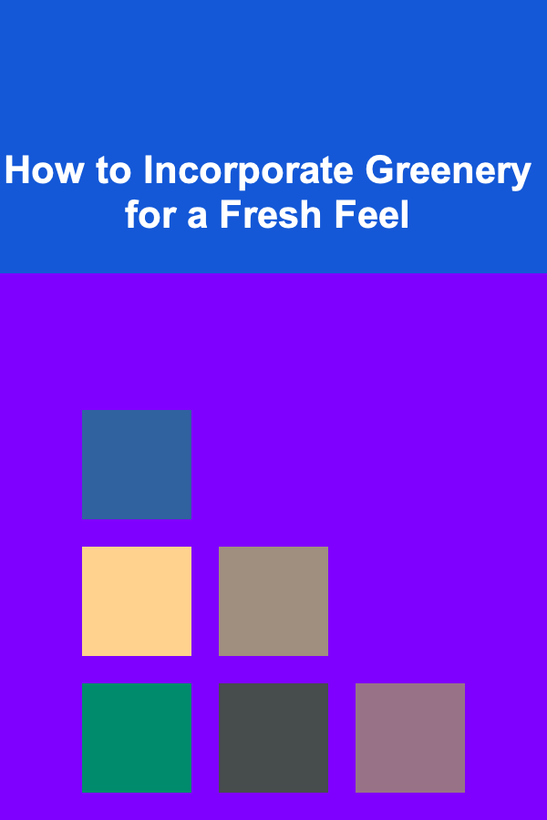 How to Incorporate Greenery for a Fresh Feel