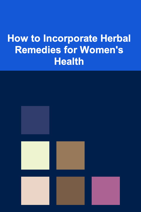 How to Incorporate Herbal Remedies for Women's Health
