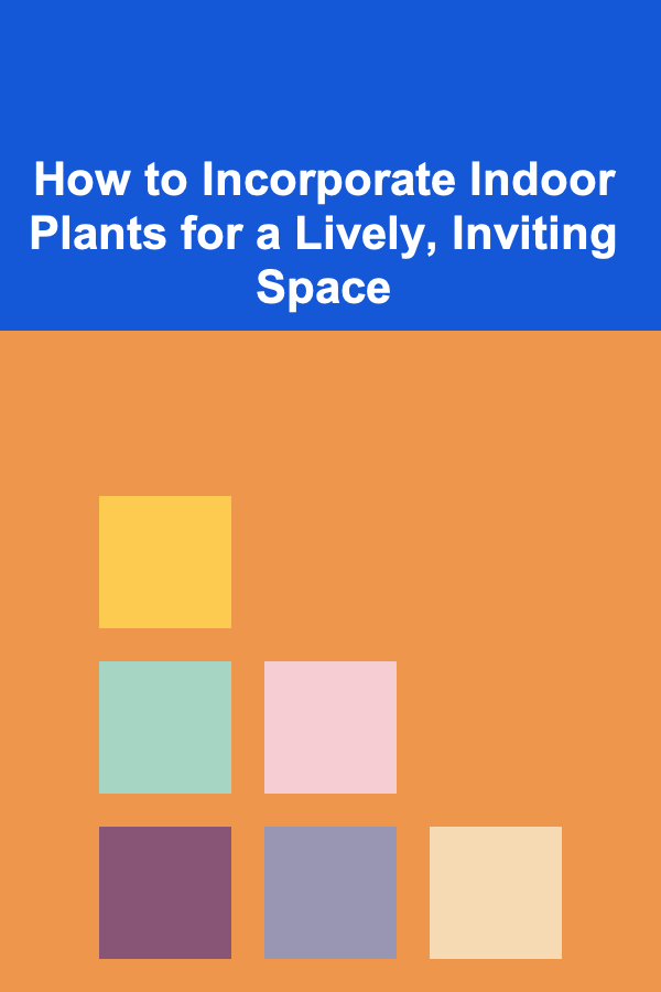 How to Incorporate Indoor Plants for a Lively, Inviting Space