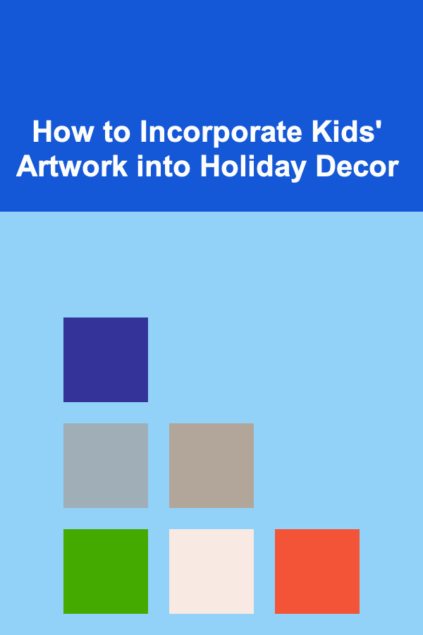 How to Incorporate Kids' Artwork into Holiday Decor