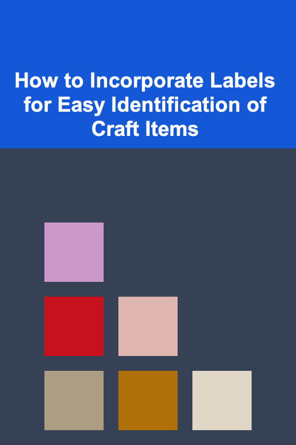 How to Incorporate Labels for Easy Identification of Craft Items