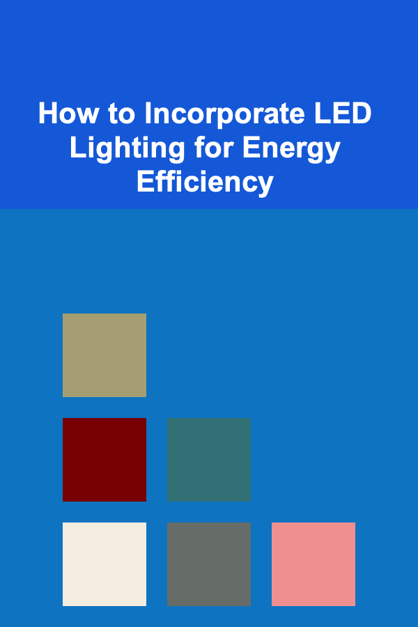 How to Incorporate LED Lighting for Energy Efficiency
