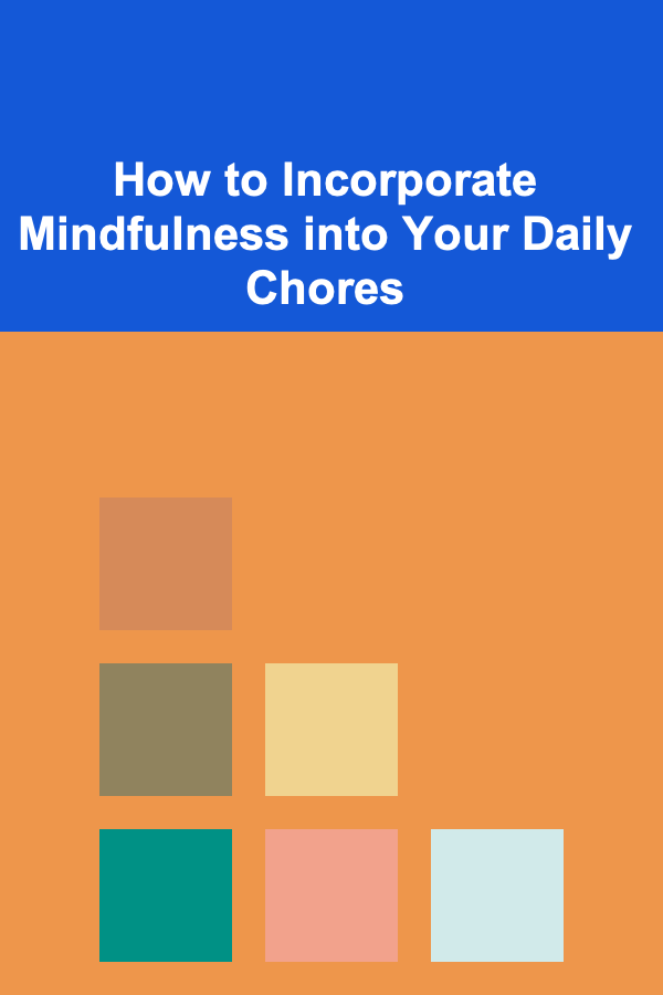 How to Incorporate Mindfulness into Your Daily Chores