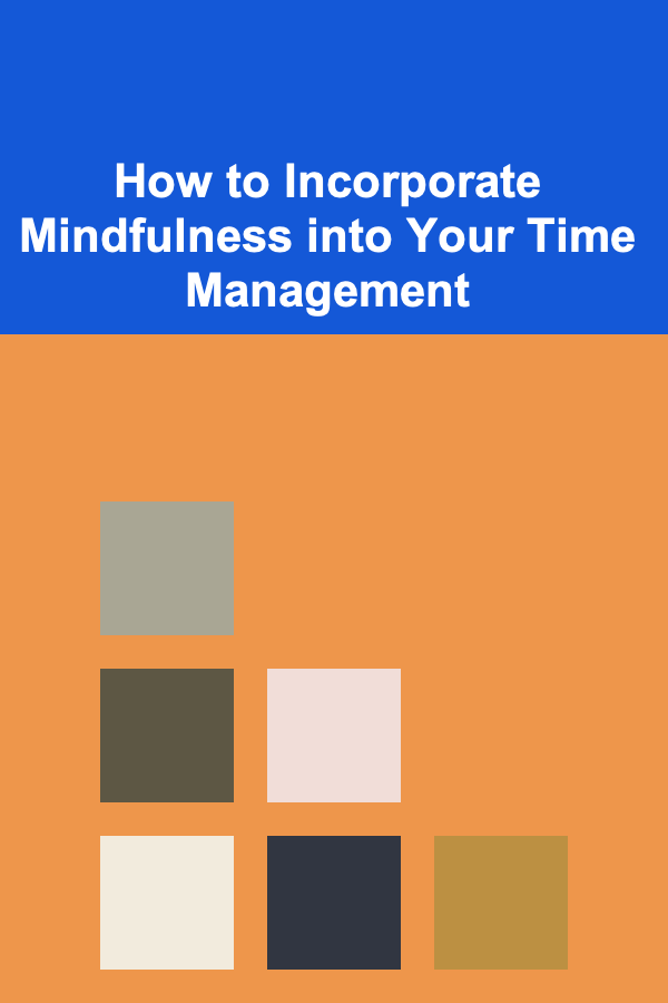 How to Incorporate Mindfulness into Your Time Management