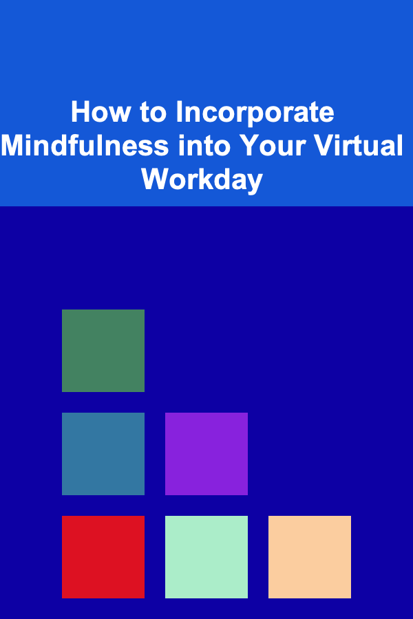 How to Incorporate Mindfulness into Your Virtual Workday