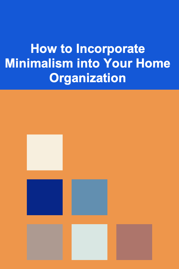 How to Incorporate Minimalism into Your Home Organization
