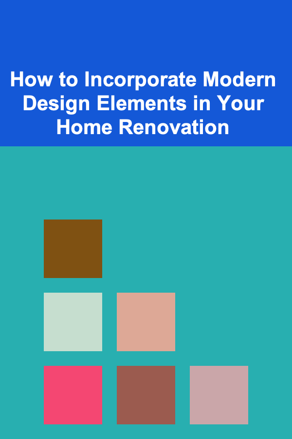 How to Incorporate Modern Design Elements in Your Home Renovation