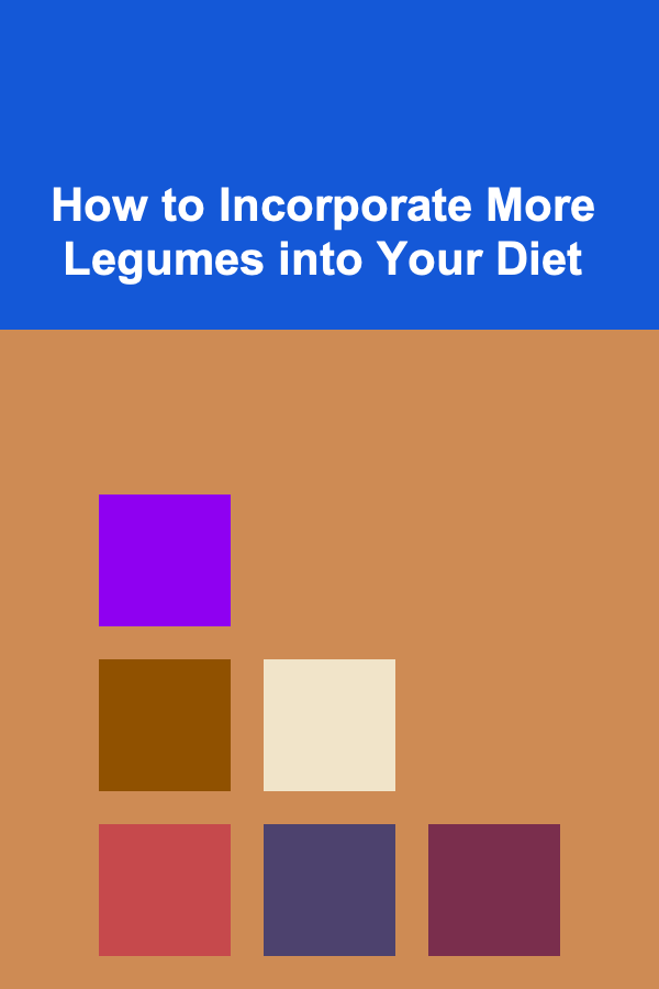 How to Incorporate More Legumes into Your Diet