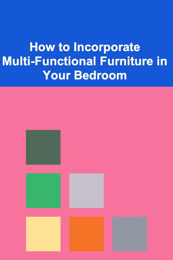 How to Incorporate Multi-Functional Furniture in Your Bedroom