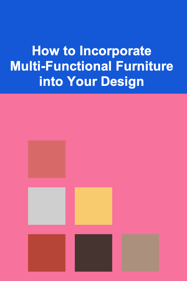 How to Incorporate Multi-Functional Furniture into Your Design