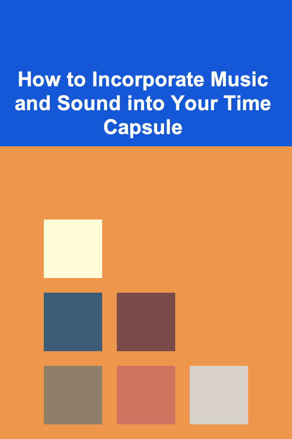 How to Incorporate Music and Sound into Your Time Capsule