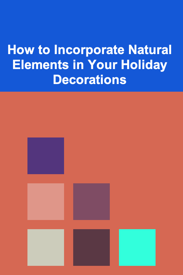 How to Incorporate Natural Elements in Your Holiday Decorations