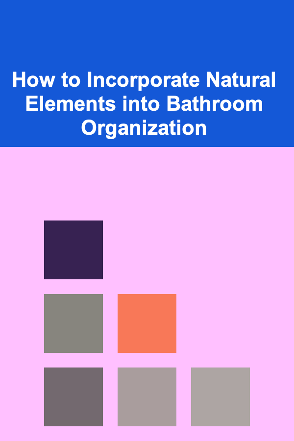 How to Incorporate Natural Elements into Bathroom Organization