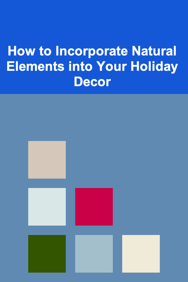 How to Incorporate Natural Elements into Your Holiday Decor