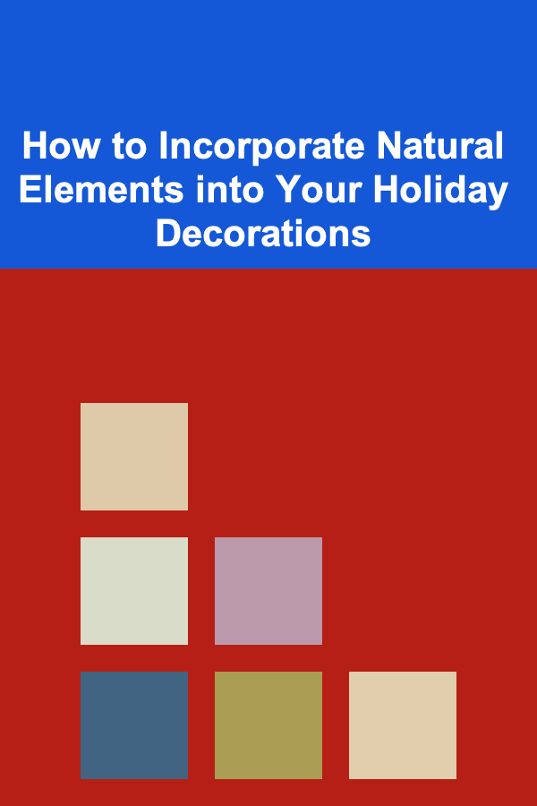 How to Incorporate Natural Elements into Your Holiday Decorations