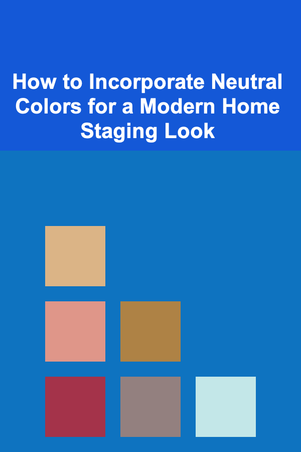 How to Incorporate Neutral Colors for a Modern Home Staging Look