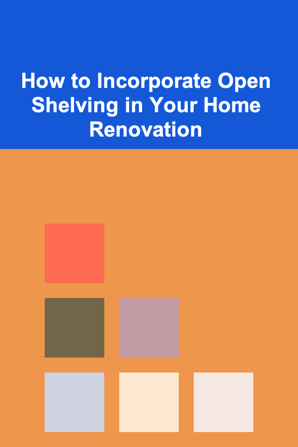 How to Incorporate Open Shelving in Your Home Renovation