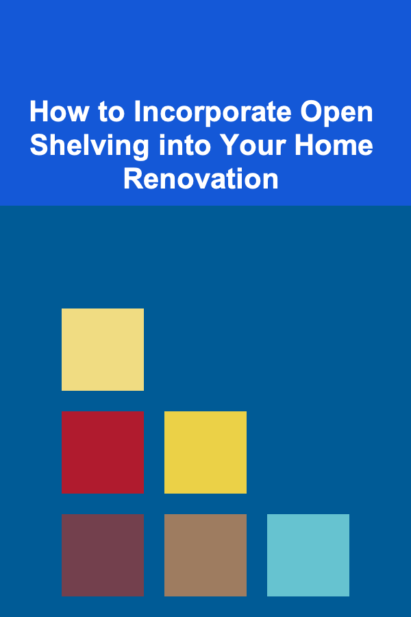 How to Incorporate Open Shelving into Your Home Renovation