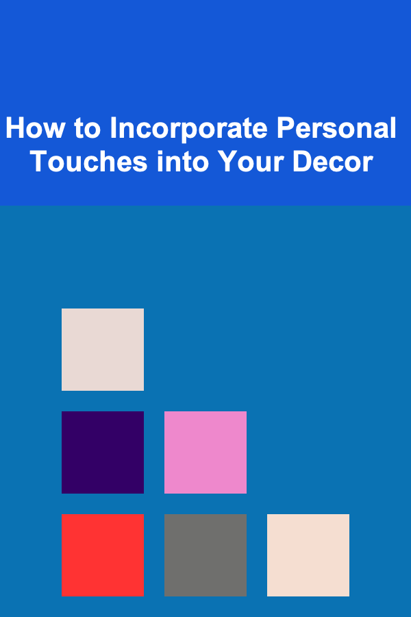 How to Incorporate Personal Touches into Your Decor