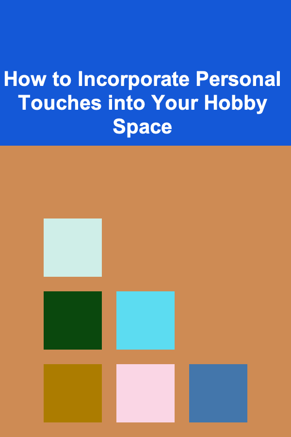 How to Incorporate Personal Touches into Your Hobby Space
