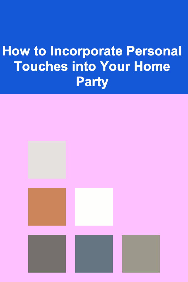 How to Incorporate Personal Touches into Your Home Party