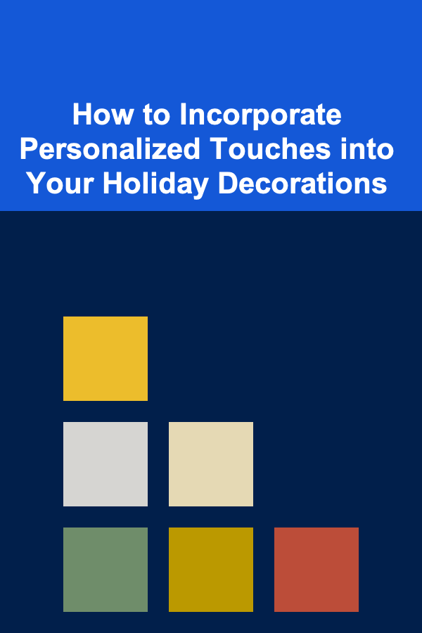 How to Incorporate Personalized Touches into Your Holiday Decorations