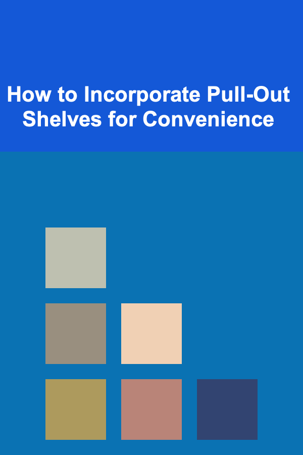 How to Incorporate Pull-Out Shelves for Convenience