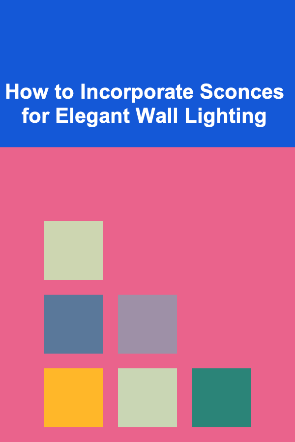 How to Incorporate Sconces for Elegant Wall Lighting