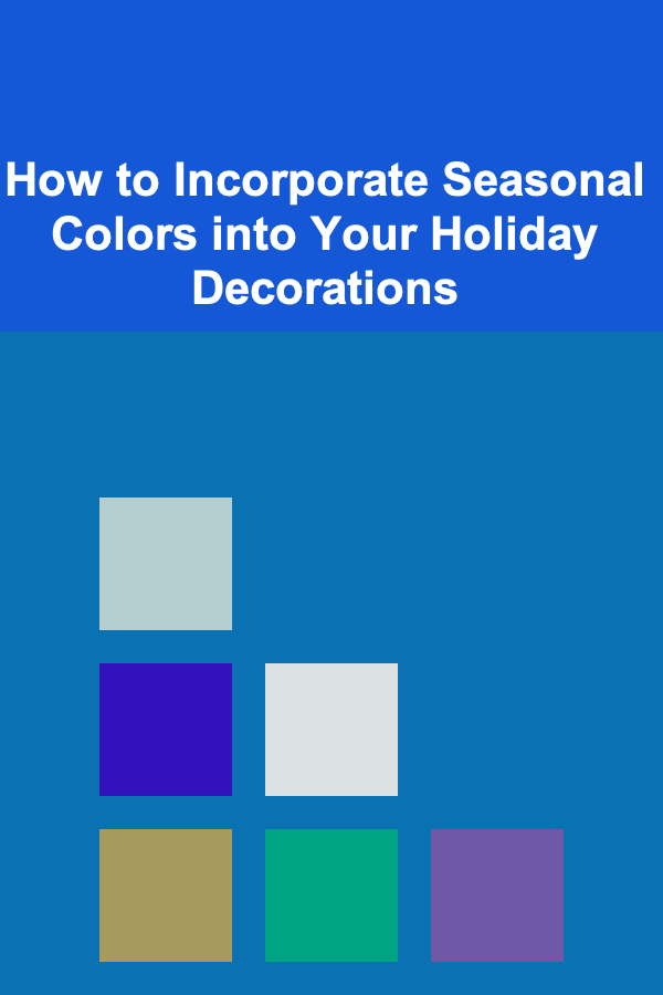 How to Incorporate Seasonal Colors into Your Holiday Decorations