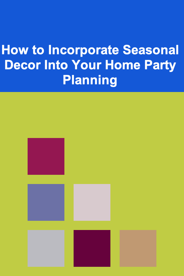 How to Incorporate Seasonal Decor Into Your Home Party Planning