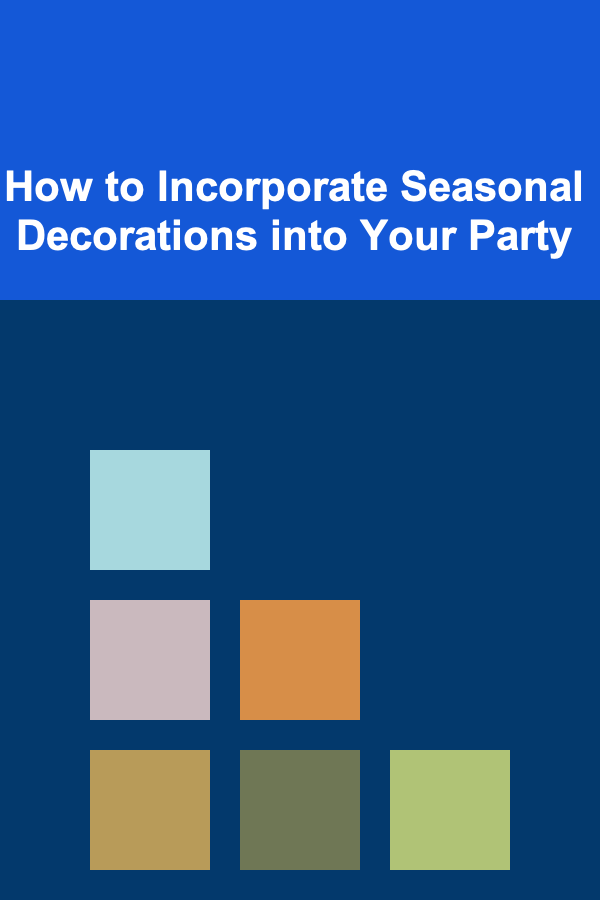 How to Incorporate Seasonal Decorations into Your Party