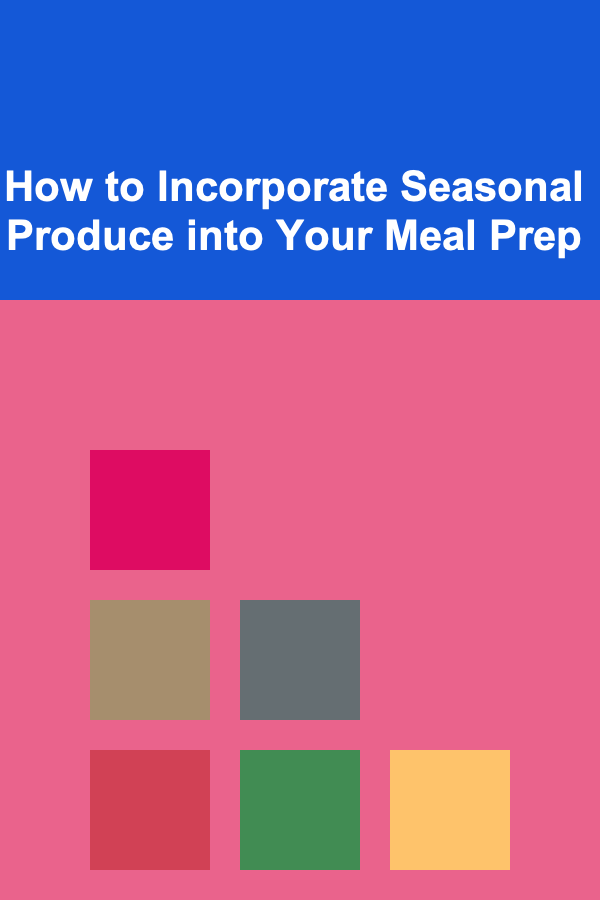 How to Incorporate Seasonal Produce into Your Meal Prep