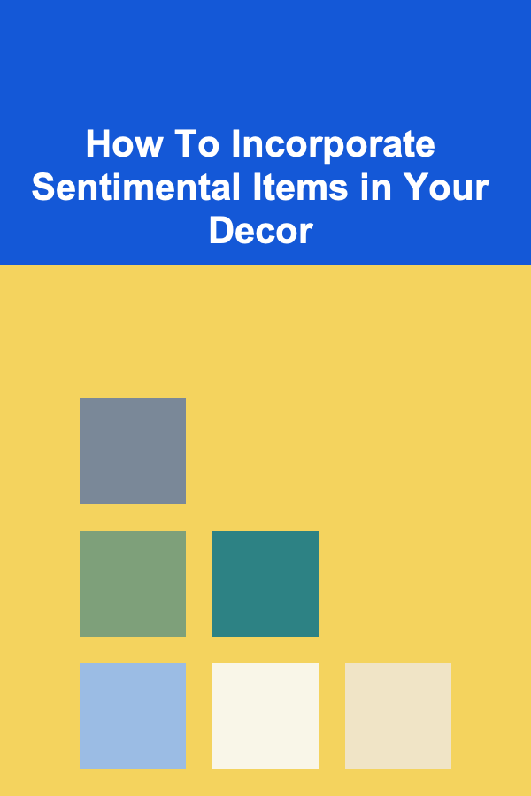 How To Incorporate Sentimental Items in Your Decor