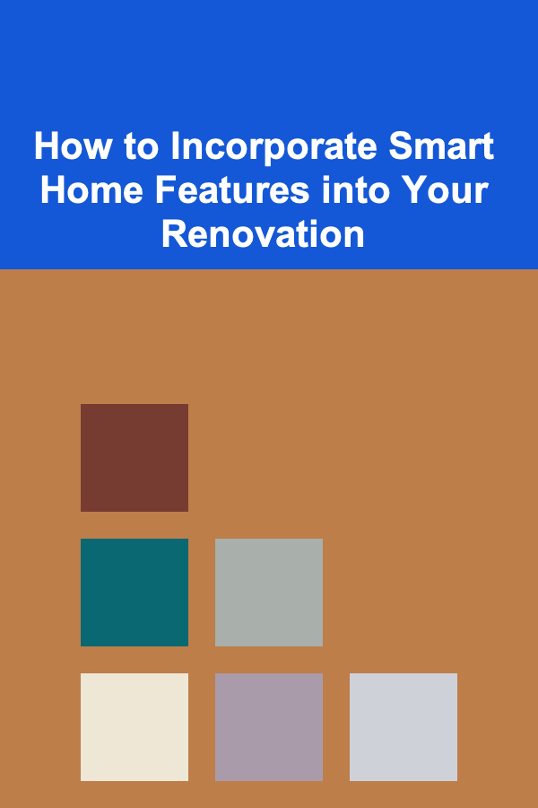How to Incorporate Smart Home Features into Your Renovation