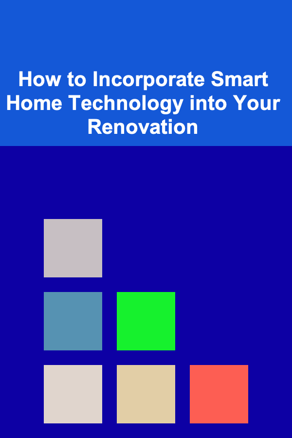 How to Incorporate Smart Home Technology into Your Renovation