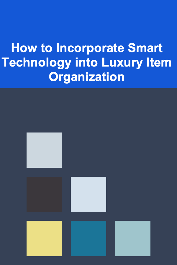 How to Incorporate Smart Technology into Luxury Item Organization