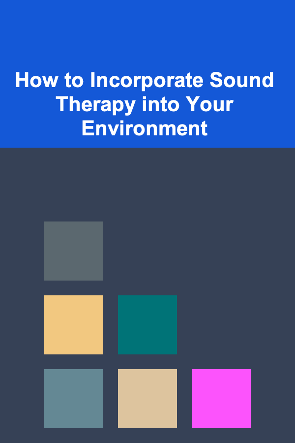 How to Incorporate Sound Therapy into Your Environment
