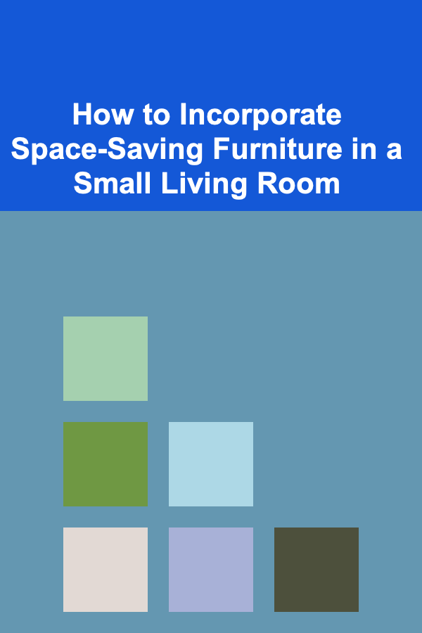 How to Incorporate Space-Saving Furniture in a Small Living Room