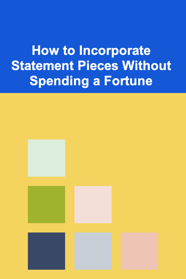 How to Incorporate Statement Pieces Without Spending a Fortune