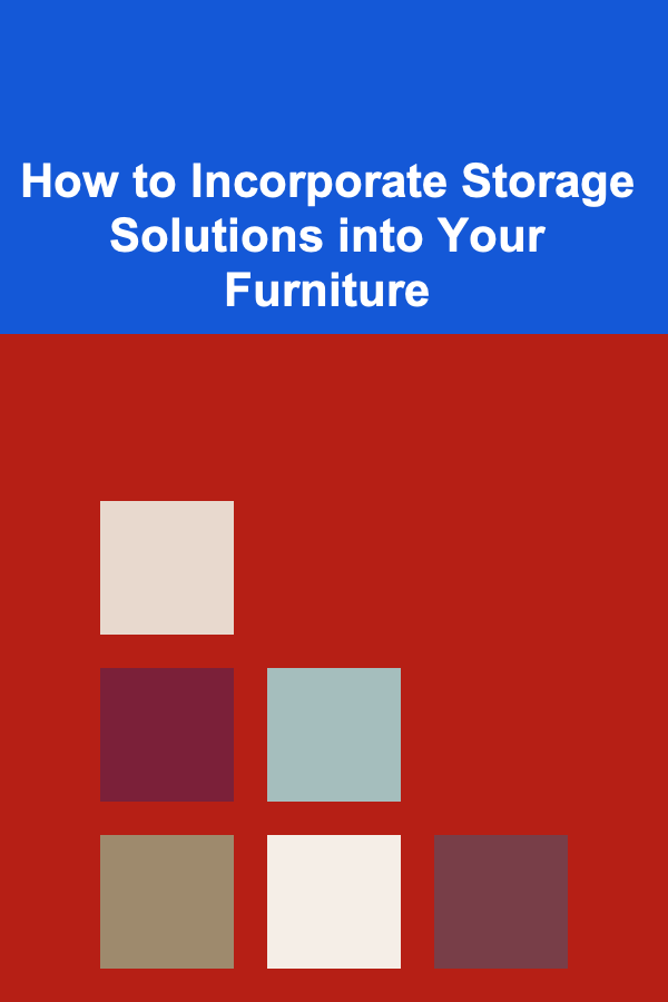 How to Incorporate Storage Solutions into Your Furniture