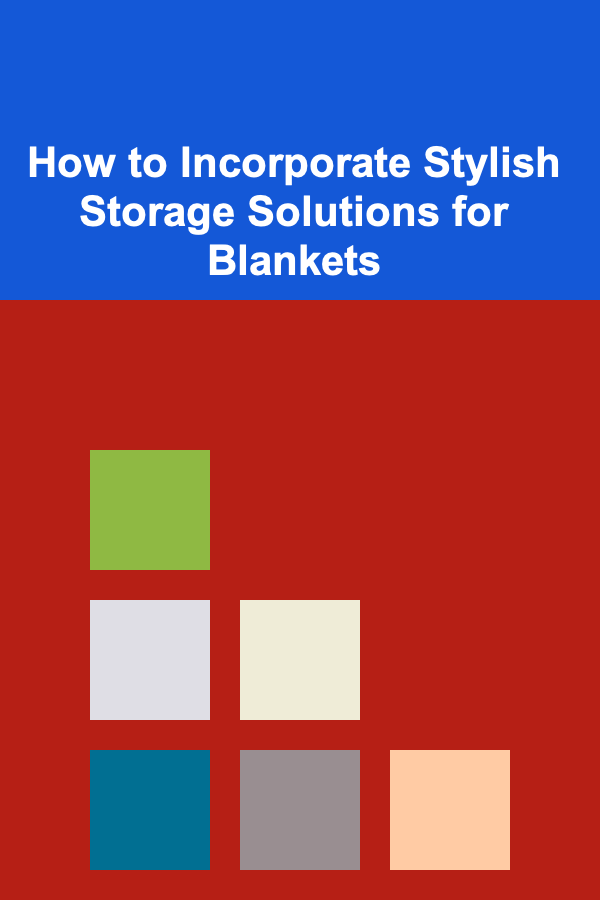 How to Incorporate Stylish Storage Solutions for Blankets