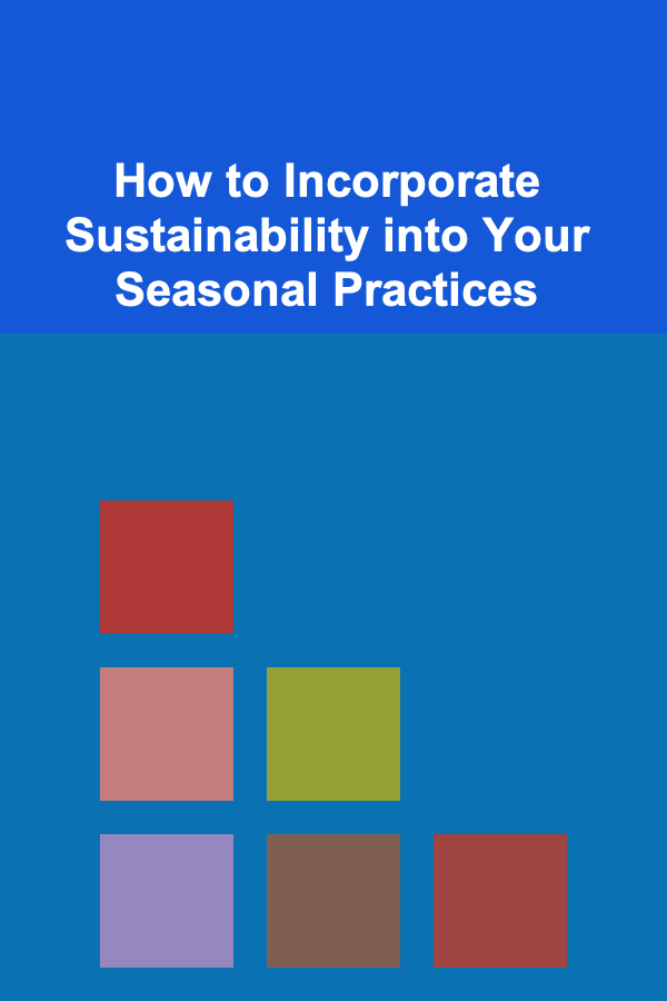How to Incorporate Sustainability into Your Seasonal Practices