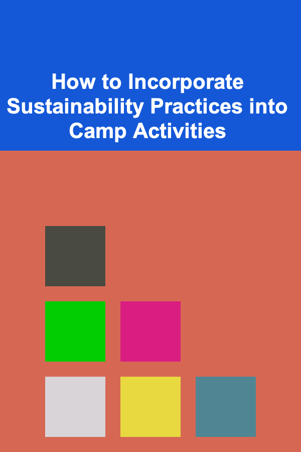 How to Incorporate Sustainability Practices into Camp Activities